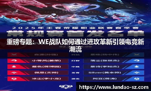 重磅专题：WE战队如何通过进攻革新引领电竞新潮流