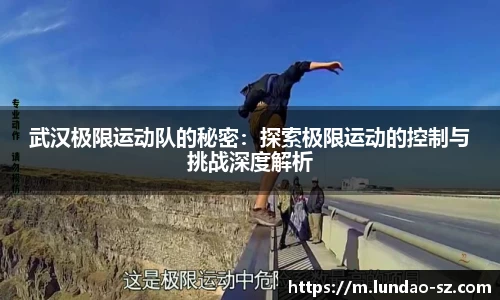 武汉极限运动队的秘密:探索极限运动的控制与挑战深度解析